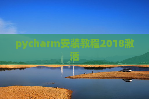 pycharm安装教程2018激活 pycharm安装教程2018激活